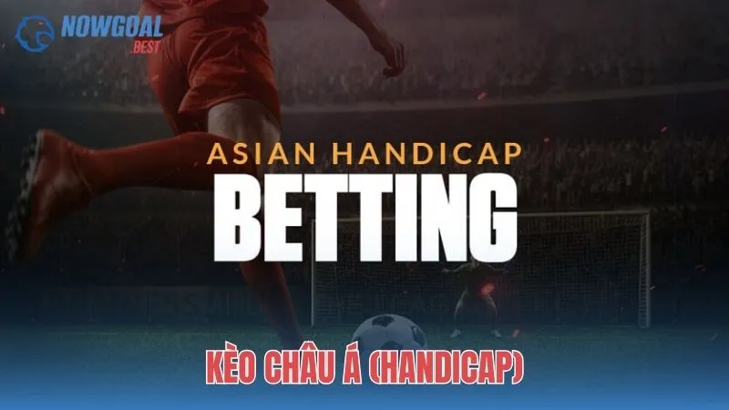 Kèo Châu Á (Handicap) - Nghệ thuật cân bằng trận đấu
